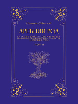 cover image of Древний род. Том 2. От истока Узолы до озера Никольское и длинной старицы Волги – до Якутии и батюшки Урала